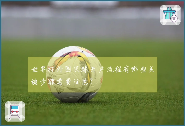 世界杯外围买球开户流程有哪些关键步骤需要注意？